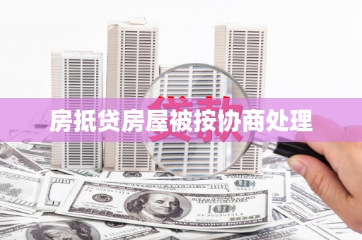 科尔沁左翼后旗房抵贷房屋被按协商处理