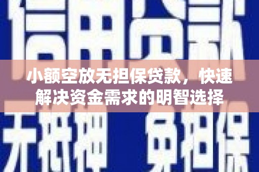 湛江小额空放无担保贷款，快速解决资金需求的明智选择