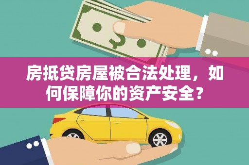日土房抵贷房屋被合法处理，如何保障你的资产安全？