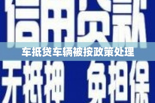 鼓山车抵贷车辆被按政策处理